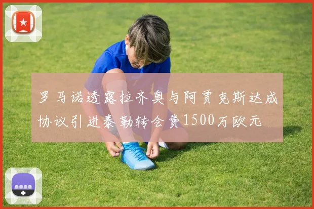 罗马诺透露拉齐奥与阿贾克斯达成协议引进泰勒转会费1500万欧元