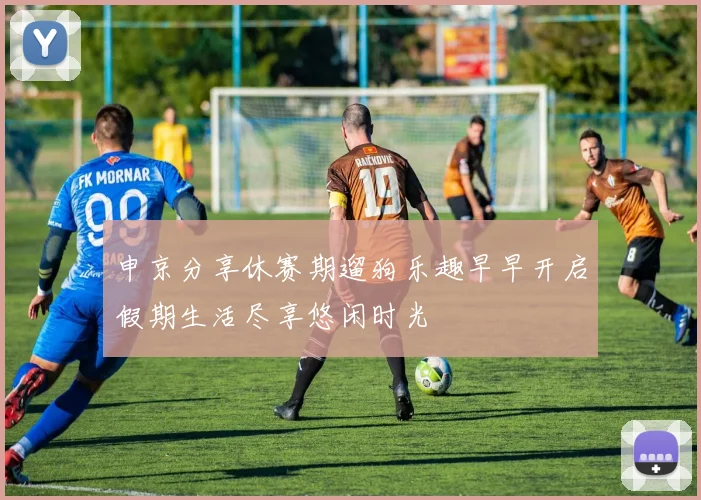 申京分享休赛期遛狗乐趣早早开启假期生活尽享悠闲时光