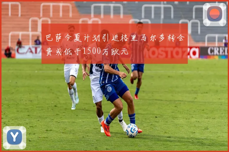 巴萨今夏计划引进格里马尔多转会费或低于1500万欧元